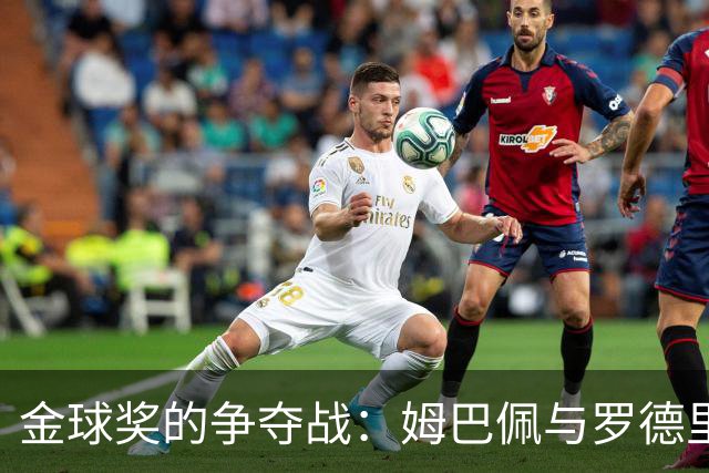 金球奖的争夺战：姆巴佩与罗德里谁能技高一筹？